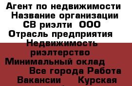 Агент по недвижимости › Название организации ­ СВ риэлти, ООО › Отрасль предприятия ­ Недвижимость, риэлтерство › Минимальный оклад ­ 100 000 - Все города Работа » Вакансии   . Курская обл.